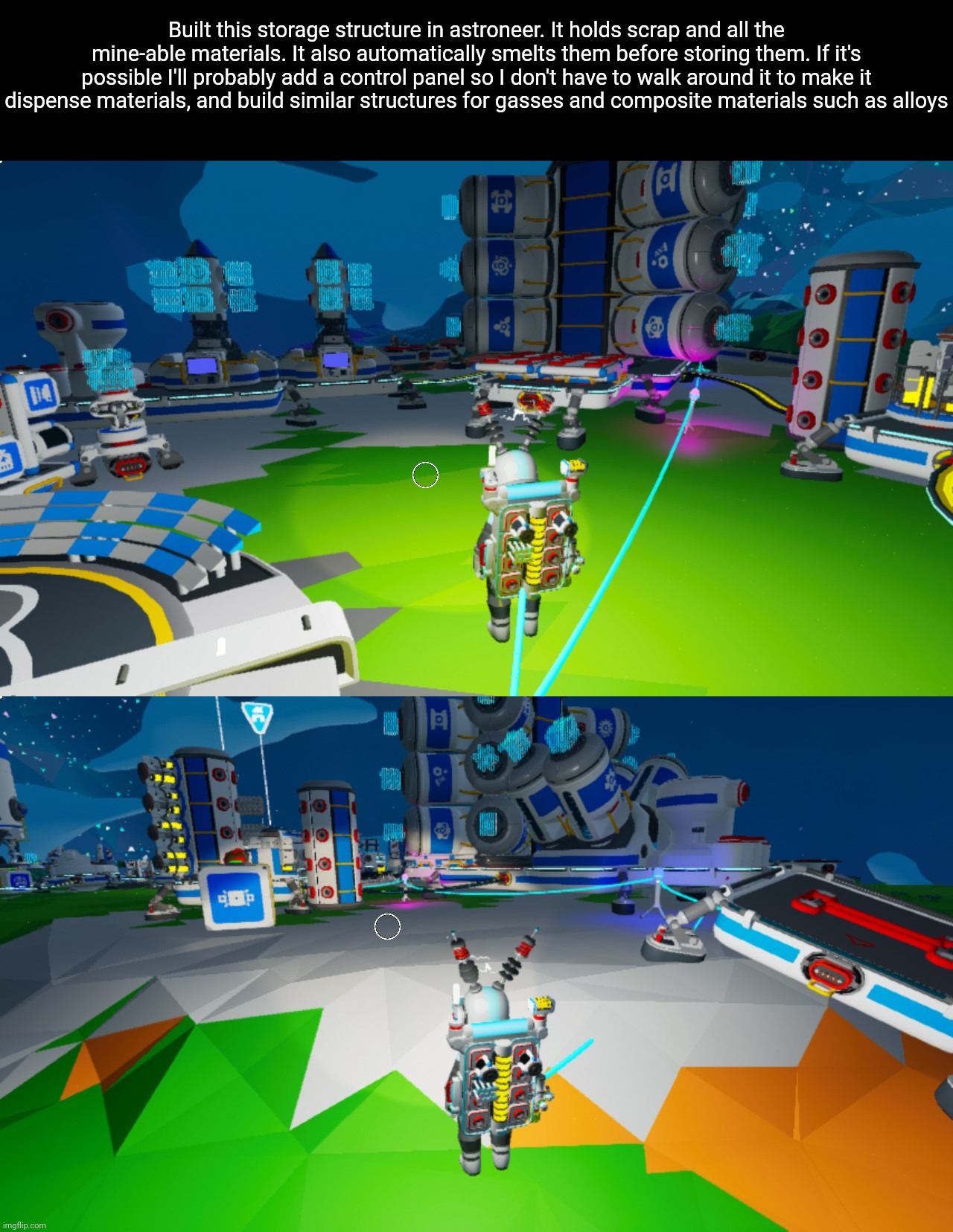 Probably took a couple hours though since my base was a complete mess before, now it's a lot better | Built this storage structure in astroneer. It holds scrap and all the mine-able materials. It also automatically smelts them before storing them. If it's possible I'll probably add a control panel so I don't have to walk around it to make it dispense materials, and build similar structures for gasses and composite materials such as alloys | made w/ Imgflip meme maker