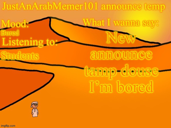 JustAnArabMemer101 anounce temp | New announce tamp douse I’m bored; Bored; Students | image tagged in justanarabmemer101 anounce temp | made w/ Imgflip meme maker