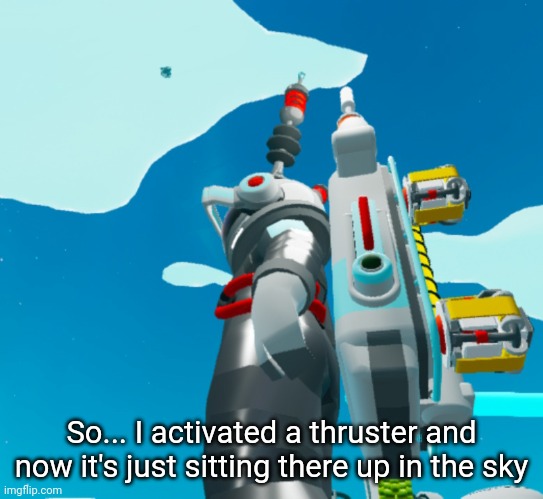 Tf do I do | So... I activated a thruster and now it's just sitting there up in the sky | made w/ Imgflip meme maker