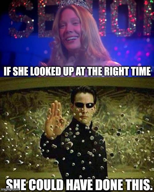 A very different ending for Carrie | IF SHE LOOKED UP AT THE RIGHT TIME; SHE COULD HAVE DONE THIS. | image tagged in carrie white,sissy spacek,neo,the matrix,telekinesis,prom queen | made w/ Imgflip meme maker