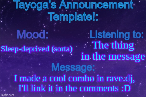 I think it works pretty well :) | The thing in the message; Sleep-deprived (sorta); I made a cool combo in rave.dj, I'll link it in the comments :D | image tagged in tayoga's announcement template,memes | made w/ Imgflip meme maker