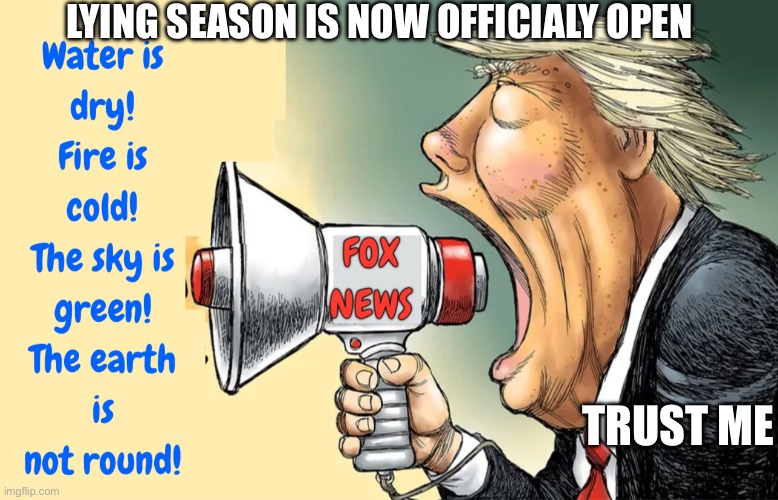 Donald Trump lies | LYING SEASON IS NOW OFFICIALY OPEN; TRUST ME | image tagged in donald trump,lies,republicans,conservatives | made w/ Imgflip meme maker