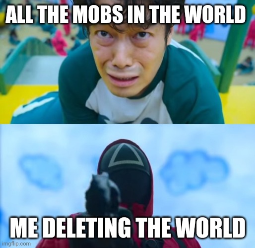 New world | ALL THE MOBS IN THE WORLD; ME DELETING THE WORLD | image tagged in squid game gun | made w/ Imgflip meme maker