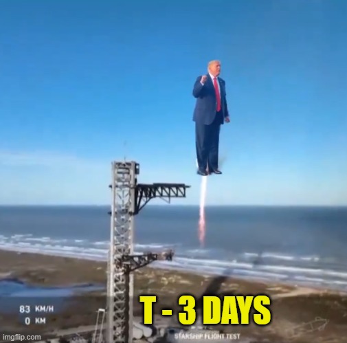 T minus three days | T - 3 DAYS | image tagged in starship,spacex,trump inauguration,inauguration,maga,trump | made w/ Imgflip meme maker