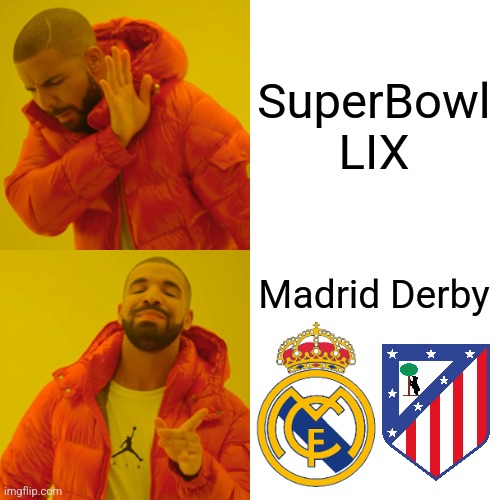 The Weekend 8-10 February... | SuperBowl LIX; Madrid Derby | image tagged in memes,drake hotline bling,super bowl,real madrid,atletico madrid,footy | made w/ Imgflip meme maker