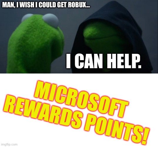 Evil Kermit Meme | MAN, I WISH I COULD GET ROBUX... I CAN HELP. MICROSOFT REWARDS POINTS! | image tagged in memes,evil kermit | made w/ Imgflip meme maker