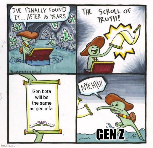 The Scroll Of Truth | Gen beta will be the same as gen alfa. GEN Z | image tagged in memes,the scroll of truth | made w/ Imgflip meme maker