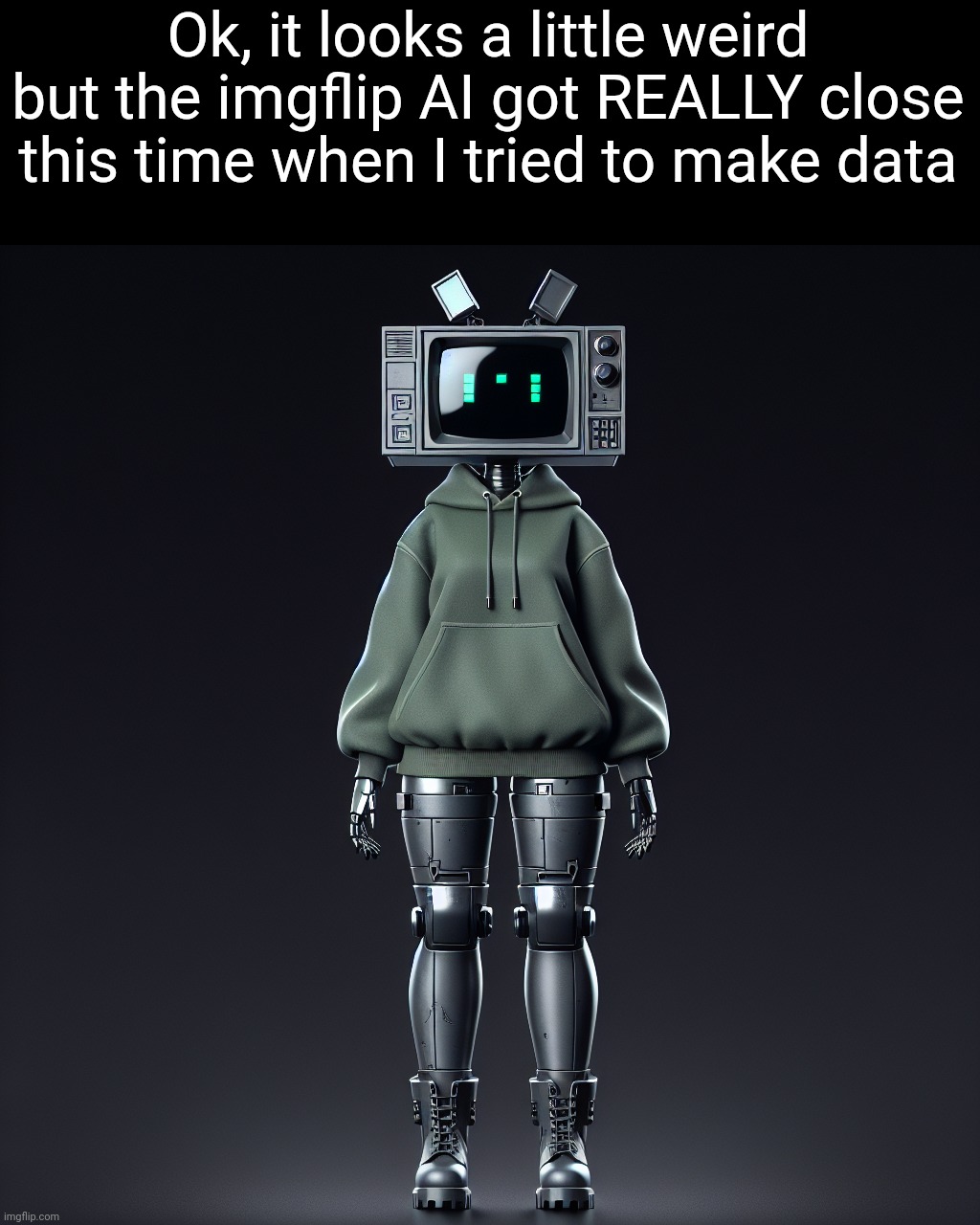 Imgflip AI data | Ok, it looks a little weird but the imgflip AI got REALLY close this time when I tried to make data | made w/ Imgflip meme maker
