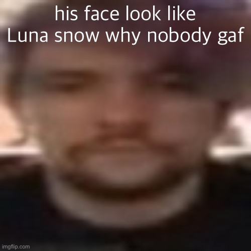 vital rot | his face look like Luna snow why nobody gaf | image tagged in vital rot,luna snow | made w/ Imgflip meme maker