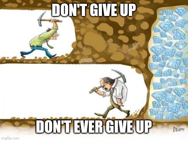 Give up | DON'T GIVE UP; DON'T EVER GIVE UP | image tagged in never give up,funny memes | made w/ Imgflip meme maker