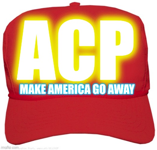 The American Communist Party | ACP; MAKE AMERICA GO AWAY | image tagged in blank red maga hat,deleted | made w/ Imgflip meme maker