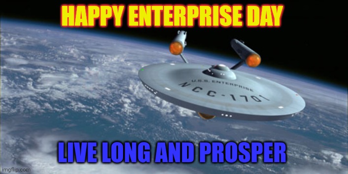 Enterprise day | HAPPY ENTERPRISE DAY; LIVE LONG AND PROSPER | image tagged in uss enterprise ncc 1701 | made w/ Imgflip meme maker