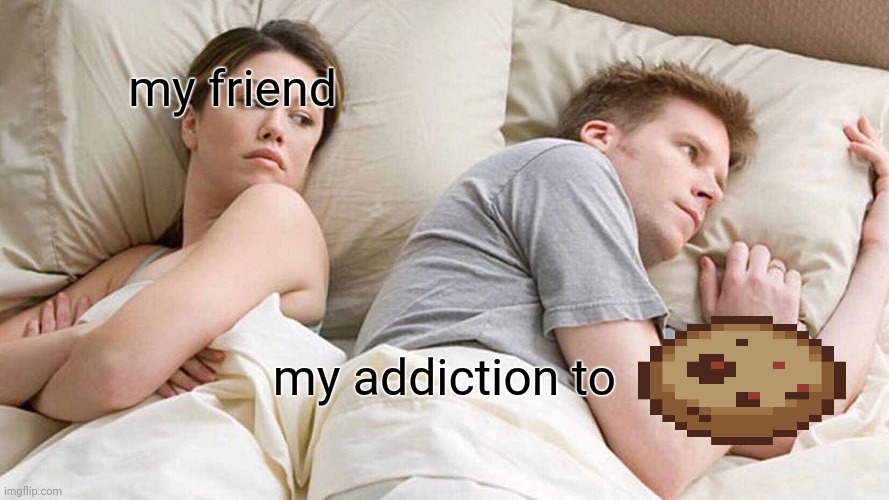 cookie clicker | my friend; my addiction to | image tagged in memes,i bet he's thinking about other women,funny,meme,cookie clicker | made w/ Imgflip meme maker