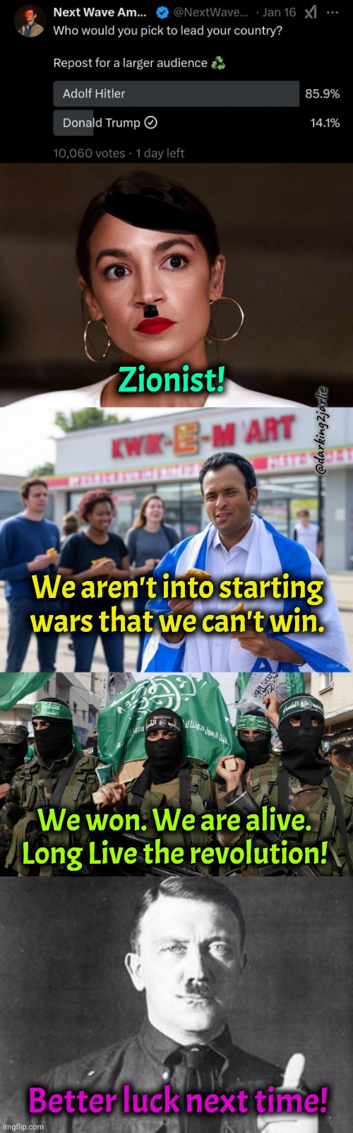 Socialist Logic! | Zionist! @darking2jarlie; We aren't into starting wars that we can't win. We won. We are alive. Long Live the revolution! Better luck next time! | image tagged in dictator dem,far right samosa supremacist,hamas,hitler approves,israel,palestine | made w/ Imgflip meme maker