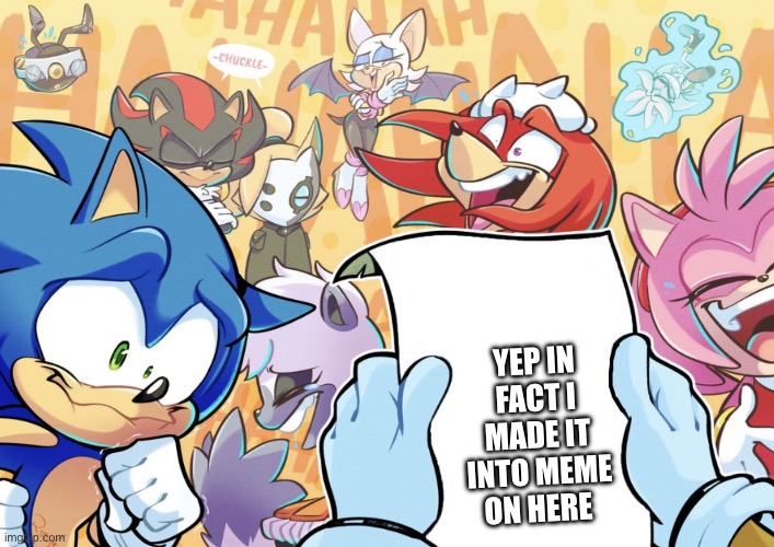 sonic and friends laughing | YEP IN FACT I MADE IT INTO MEME ON HERE | image tagged in sonic and friends laughing | made w/ Imgflip meme maker