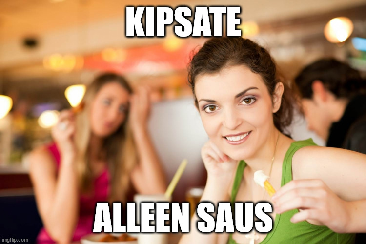 Sausvrouw | KIPSATE; ALLEEN SAUS | image tagged in saus,nl,snacks,friet,vrouw | made w/ Imgflip meme maker