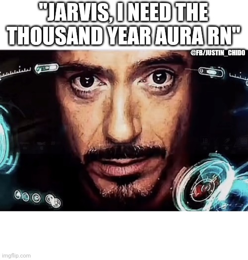 Jarvis Iron Man | "JARVIS, I NEED THE THOUSAND YEAR AURA RN"; @FB/JUSTIN_CHIDO | image tagged in jarvis iron man | made w/ Imgflip meme maker