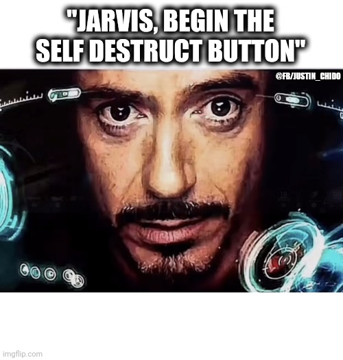 When Iron man proposal didnt go according to plan | "JARVIS, BEGIN THE SELF DESTRUCT BUTTON"; @FB/JUSTIN_CHIDO | image tagged in jarvis iron man | made w/ Imgflip meme maker