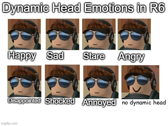 Bleh | Dynamic Head Emotions in R6; Happy; Sad; Angry; Stare; no dynamic head; Disappointed; Shocked; Annoyed | image tagged in blank white template | made w/ Imgflip meme maker