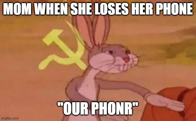 phone* | MOM WHEN SHE LOSES HER PHONE; "OUR PHONR" | image tagged in bugs bunny communist | made w/ Imgflip meme maker