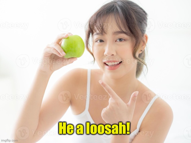 Asian girl | He a loosah! | image tagged in asian girl | made w/ Imgflip meme maker