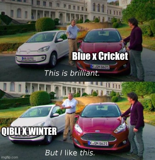 This Is Brilliant But I Like This | Blue x Cricket QIBLI X WINTER | image tagged in this is brilliant but i like this | made w/ Imgflip meme maker