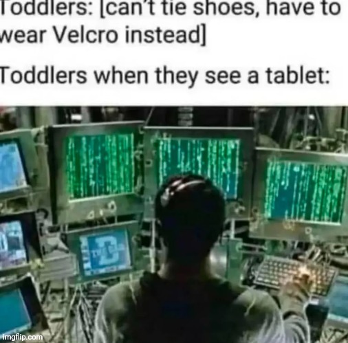 Toddlers | image tagged in tablet,toddlers,toddler,repost,reposts,memes | made w/ Imgflip meme maker