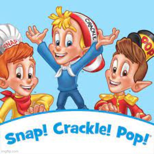 Snap Crackle Pop | image tagged in snap crackle pop | made w/ Imgflip meme maker