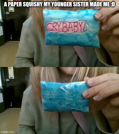 Crybaby paper squishy | A PAPER SQUISHY MY YOUNGER SISTER MADE ME :D | image tagged in crybaby | made w/ Imgflip meme maker