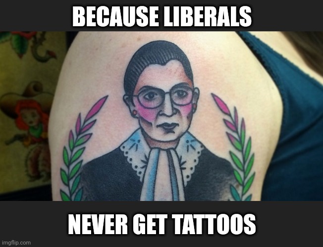 BECAUSE LIBERALS NEVER GET TATTOOS | made w/ Imgflip meme maker