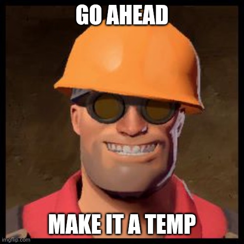 Engineer TF2 | GO AHEAD MAKE IT A TEMP | image tagged in engineer tf2 | made w/ Imgflip meme maker