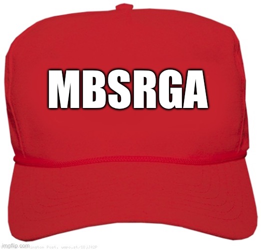 blank red MAGA hat | MBSRGA | image tagged in blank red maga hat | made w/ Imgflip meme maker