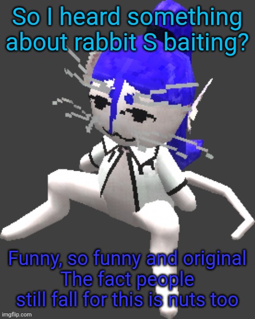 I just woke up incase your wondering why I'm late | So I heard something about rabbit S baiting? Funny, so funny and original
The fact people still fall for this is nuts too | image tagged in proton announcement template | made w/ Imgflip meme maker