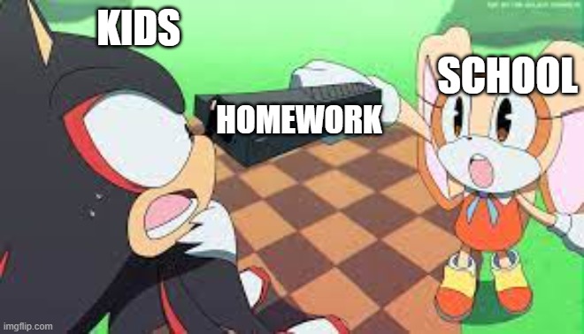 oh boy | KIDS; SCHOOL; HOMEWORK | image tagged in i said,sonic the hedgehog,shadow the hedgehog,school | made w/ Imgflip meme maker