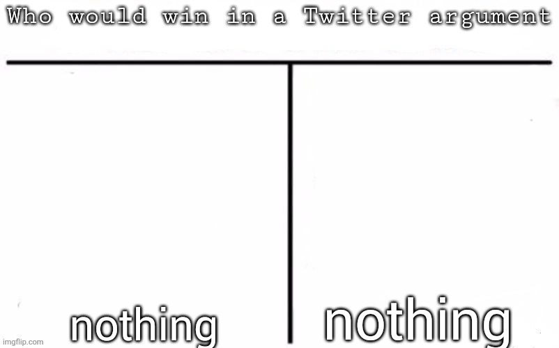 my opinion is nothing | nothing; nothing | image tagged in pitting random mfs against each other | made w/ Imgflip meme maker