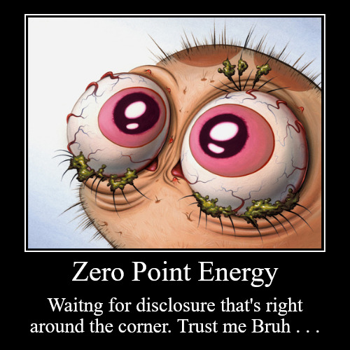 Zero Point Energy Disclosure | Zero Point Energy | Waitng for disclosure that's right around the corner. Trust me Bruh . . . | image tagged in funny,demotivationals | made w/ Imgflip demotivational maker