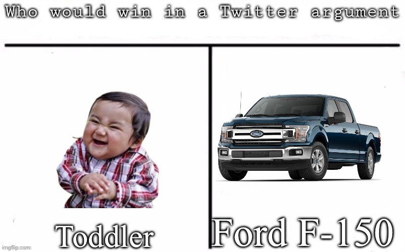 Pitting random mfs against each other | Ford F-150; Toddler | image tagged in pitting random mfs against each other | made w/ Imgflip meme maker