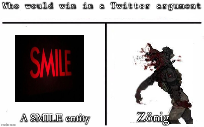 Pitting random mfs against each other | Zönig; A SMILE entity | image tagged in pitting random mfs against each other | made w/ Imgflip meme maker