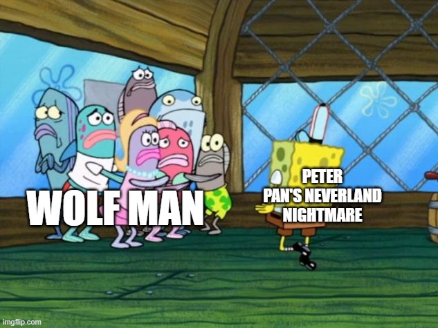 blumhouse just lost to peter pan | PETER PAN'S NEVERLAND NIGHTMARE; WOLF MAN | image tagged in spongebob dancing,memes,prediction,peter pan's neverland nightmare | made w/ Imgflip meme maker