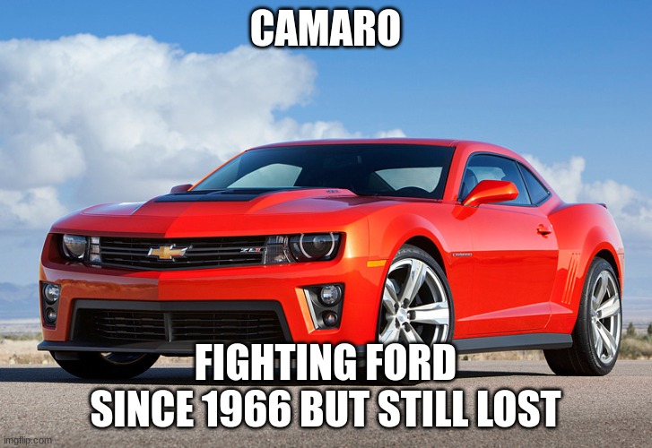 Camaro ZL1 | CAMARO; FIGHTING FORD SINCE 1966 BUT STILL LOST | image tagged in camaro zl1 | made w/ Imgflip meme maker