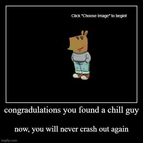 chill guy | congradulations you found a chill guy | now, you will never crash out again | image tagged in funny,demotivationals,chill guy | made w/ Imgflip demotivational maker