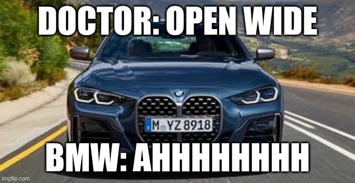 it look like a mouth | DOCTOR: OPEN WIDE; BMW: AHHHHHHHH | image tagged in bmw m4 | made w/ Imgflip meme maker