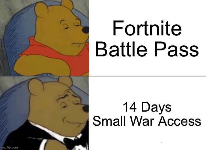 Tuxedo Winnie The Pooh | Fortnite Battle Pass; 14 Days Small War Access | image tagged in memes,tuxedo winnie the pooh | made w/ Imgflip meme maker