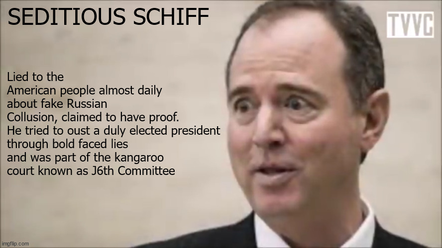 Seditous Schiff | Lied to the American people almost daily about fake Russian Collusion, claimed to have proof.

He tried to oust a duly elected president through bold faced lies and was part of the kangaroo court known as J6th Committee; SEDITIOUS SCHIFF | image tagged in pencil neck schiff | made w/ Imgflip meme maker