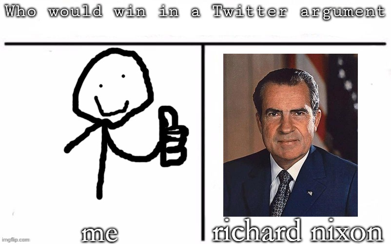 Pitting random mfs against each other | richard nixon; me | image tagged in pitting random mfs against each other,furry porn | made w/ Imgflip meme maker