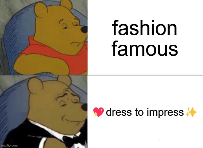 Tuxedo Winnie The Pooh | fashion famous; 💖dress to impress✨ | image tagged in memes,dress to impress | made w/ Imgflip meme maker