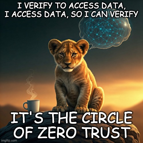 Simba Zero Trust | I VERIFY TO ACCESS DATA, I ACCESS DATA, SO I CAN VERIFY; IT'S THE CIRCLE OF ZERO TRUST | image tagged in simba zero trust | made w/ Imgflip meme maker