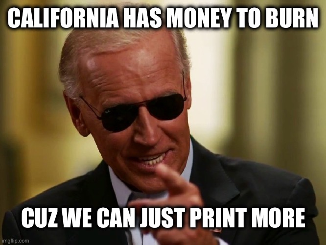 Cool Joe Biden | CALIFORNIA HAS MONEY TO BURN; CUZ WE CAN JUST PRINT MORE | image tagged in cool joe biden,liberal logic,stupid liberals,liberal hypocrisy,california fires | made w/ Imgflip meme maker