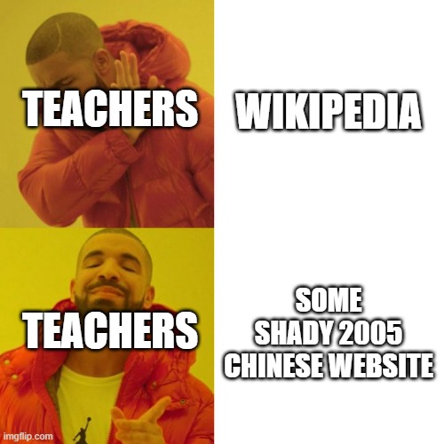 Drake Blank | TEACHERS; WIKIPEDIA; TEACHERS; SOME SHADY 2005 CHINESE WEBSITE | image tagged in drake blank,memes,school memes | made w/ Imgflip meme maker