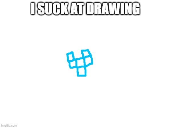 I SUCK AT DRAWING | made w/ Imgflip meme maker